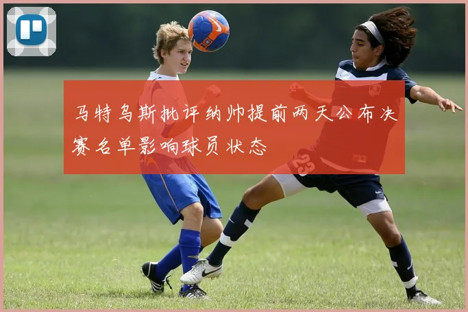 马特乌斯批评纳帅提前两天公布决赛名单影响球员状态