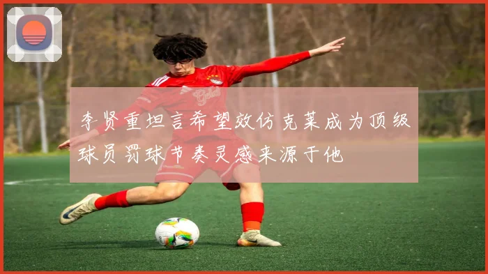 李贤重坦言希望效仿克莱成为顶级球员罚球节奏灵感来源于他