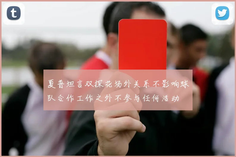 夏普坦言双探花场外关系不影响球队合作工作之外不参与任何活动