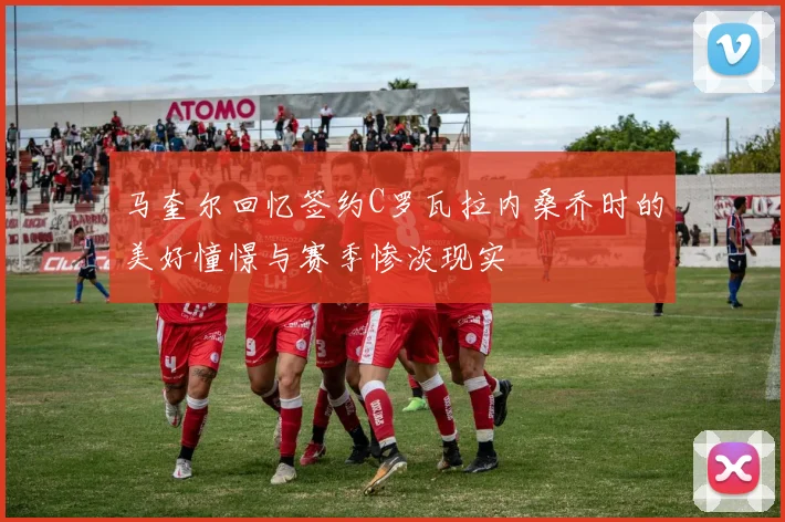 马奎尔回忆签约C罗瓦拉内桑乔时的美好憧憬与赛季惨淡现实