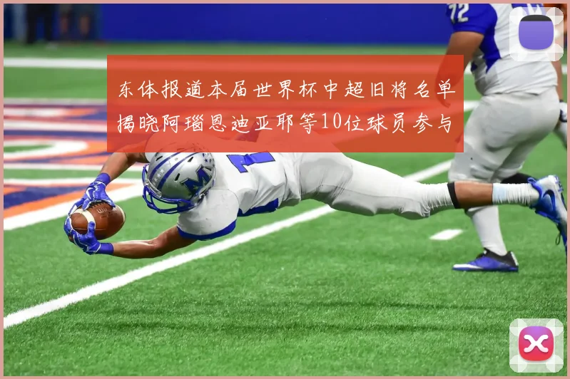 东体报道本届世界杯中超旧将名单揭晓阿瑙恩迪亚耶等10位球员参与盛事