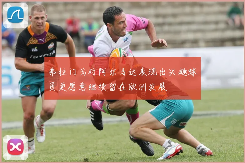 弗拉门戈对阿尔马达表现出兴趣球员更愿意继续留在欧洲发展